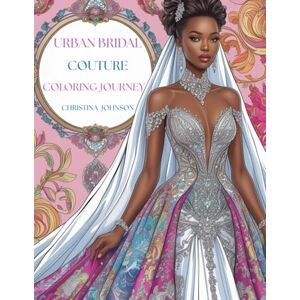 Johnson, Christina Urban Bridal Couture Coloring Journey: Elegant Wedding Dress Designs for Stress Relief and Creative Expression Johnson, Christina Urban Bridal Couture Coloring Journey: Elegant Wedding Dress Designs for Stress Relief and Creative Expression