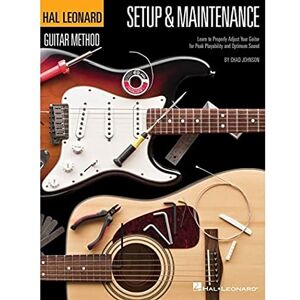 Various Hal Leonard Guitar Method Setup & Maintenance.: Learn to Properly Adjust Your Guitar for Peak Playability and Optimum Sound Various Hal Leonard Guitar Method Setup & Maintenance.: Learn to Properly Adjust Your Guitar for Peak Playability and Optimum Sound