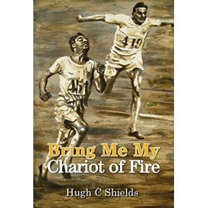 Shields, Hugh C. Bring Me My Chariot of Fire: The Amazing True Story Behind the Oscar-Winning Film 'Chariots of Fire' Shields, Hugh C. Bring Me My Chariot of Fire: The Amazing True Story Behind the Oscar-Winning Film 'Chariots of Fire'