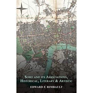 Rimbault, Edward F. Soho and its Associations, Historical, Literary & Artistic Rimbault, Edward F. Soho and its Associations, Historical, Literary & Artistic