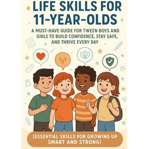 Dawn, Lumi Life Skills for 11-Year-Olds: A Must-Have Guide for Tween Boys and Girls To Build Confidence, Stay Safe and Thrive Every Day (Essential Skills for Growing Up Smart and Strong) Dawn, Lumi Life Skills for 11-Year-Olds: A Must-Have Guide for Tween Boys and Girls To Build Confidence, Stay Safe and Thrive Every Day (Essential Skills for Growing Up Smart and Strong)