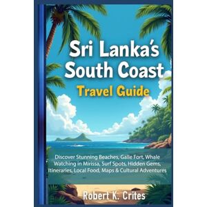 Crites, Robert K. Sri Lanka’s South Coast Travel Guide: Discover Stunning Beaches, Galle Fort, Whale Watching in Mirissa, Surf Spots, Hidden Gems, Itineraries, Local ... & Cultural Adventures. (EasyTravel Guides) Crites, Robert K. Sri Lanka’s South Coast Travel Guide: Discover Stunning Beaches, Galle Fort, Whale Watching in Mirissa, Surf Spots, Hidden Gems, Itineraries, Local ... & Cultural Adventures. (EasyTravel Guides)