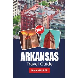 Maurer, Jana ARKANSAS TRAVEL GUIDE 2026: Discover Scenic Wonders, Outdoor Adventures, Cultural Highlights, Local Cuisine, and Practical Tips for an Unforgettable USA Trip Maurer, Jana ARKANSAS TRAVEL GUIDE 2026: Discover Scenic Wonders, Outdoor Adventures, Cultural Highlights, Local Cuisine, and Practical Tips for an Unforgettable USA Trip