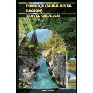 Lord, Holola POMURJE (MURA RIVER REGION) TRAVEL GUIDE 2025 (The Grand Tour Collection tracvel box) Lord, Holola POMURJE (MURA RIVER REGION) TRAVEL GUIDE 2025 (The Grand Tour Collection tracvel box)