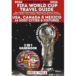 VIOLA, GURU B. FIFA WORLD CUP TRAVEL GUIDE: Your Complete Companion for Exploring USA, Canada & Mexico: Stadiums, Routes, Visas, Budgets, Maps, Travel Tips & Fan Essentials VIOLA, GURU B. FIFA WORLD CUP TRAVEL GUIDE: Your Complete Companion for Exploring USA, Canada & Mexico: Stadiums, Routes, Visas, Budgets, Maps, Travel Tips & Fan Essentials