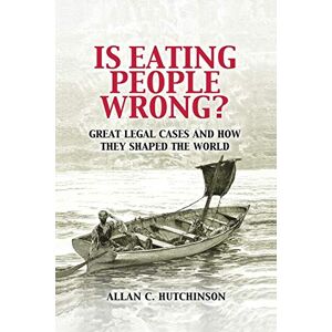 Hutchinson, Allan Is Eating People Wrong?: Great Legal Cases and How they Shaped the World Hutchinson, Allan Is Eating People Wrong?: Great Legal Cases and How they Shaped the World