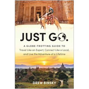 Binsky, Drew Just Go: A Globe-Trotting Guide to Travel Like an Expert, Connect Like a Local, and Live the Adventure of a Lifetime Binsky, Drew Just Go: A Globe-Trotting Guide to Travel Like an Expert, Connect Like a Local, and Live the Adventure of a Lifetime