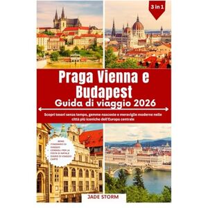 Storm, Jade Praga Vienna e Budapest Guida di viaggio 2026: Scopri tesori senza tempo, gemme nascoste e meraviglie moderne nelle città più iconiche dell'Europa centrale Storm, Jade Praga Vienna e Budapest Guida di viaggio 2026: Scopri tesori senza tempo, gemme nascoste e meraviglie moderne nelle città più iconiche dell'Europa centrale