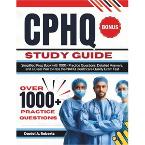Roberts CPHQ Study Guide 2026: Simplified Prep Book with 1000+ Practice Questions, Detailed Answers, and a Clear Plan to Pass the NAHQ Healthcare Quality Exam Fast. Roberts CPHQ Study Guide 2026: Simplified Prep Book with 1000+ Practice Questions, Detailed Answers, and a Clear Plan to Pass the NAHQ Healthcare Quality Exam Fast.