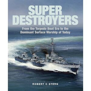 Robert C Stern Super Destroyers: From the Torpedo Boat Era to the Dominant Surface Warship of Today Robert C Stern Super Destroyers: From the Torpedo Boat Era to the Dominant Surface Warship of Today