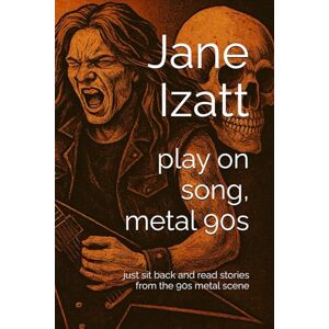 Izatt, Jane play on song, metal 90s: just sit back and read stories from the 90s metal scene Izatt, Jane play on song, metal 90s: just sit back and read stories from the 90s metal scene