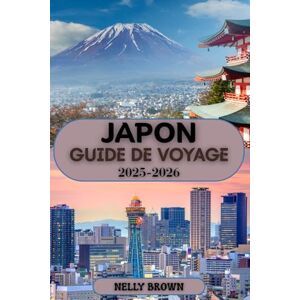 BROWN, NELLY Guide de Voyage Japon 2025-2026: Votre guide étape par étape pour explorer la meilleure nourriture, la culture et les attractions du Japon (Inclut une carte) BROWN, NELLY Guide de Voyage Japon 2025-2026: Votre guide étape par étape pour explorer la meilleure nourriture, la culture et les attractions du Japon (Inclut une carte)