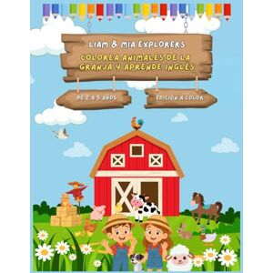 Kids, DreamLand Liam & Mia Explorers: Colorea Animales de la Granja y Aprende Inglés (Edición a Color).: Libro infantil de colorear para niños y niñas de 2 a 5 años ... con actividades divertidas y educativas. Kids, DreamLand Liam & Mia Explorers: Colorea Animales de la Granja y Aprende Inglés (Edición a Color).: Libro infantil de colorear para niños y niñas de 2 a 5 años ... con actividades divertidas y educativas.