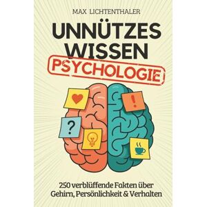 Lichtenthaler, Max Unnützes Wissen Psychologie: 250 verblüffende Fakten über Gehirn, Persönlichkeit & Verhalten Das perfekte Geschenk für Psychologie-Fans, Studenten und alle, die Menschen verstehen wollen Lichtenthaler, Max Unnützes Wissen Psychologie: 250 verblüffende Fakten über Gehirn, Persönlichkeit & Verhalten Das perfekte Geschenk für Psychologie-Fans, Studenten und alle, die Menschen verstehen wollen