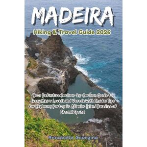 Georgina, Annabella Madeira Hiking & Travel Guide 2026: Your Definitive Section-by-Section Companion to Every Major Levada and Vereda With Insider Tips for Exploring ... Spring (Discovering the World's Best Hikes) Georgina, Annabella Madeira Hiking & Travel Guide 2026: Your Definitive Section-by-Section Companion to Every Major Levada and Vereda With Insider Tips for Exploring ... Spring (Discovering the World's Best Hikes)