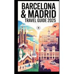 Hogenberg, Emil BARCELONA AND MADRID TRAVEL GUIDE 2025: Exploring Two Iconic Cities Hogenberg, Emil BARCELONA AND MADRID TRAVEL GUIDE 2025: Exploring Two Iconic Cities