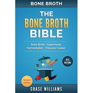Williams, Chase Bone Broth: The Bone Broth Bible: Bone Broth Superfoods, Fermentation, Pressure Cooker Williams, Chase Bone Broth: The Bone Broth Bible: Bone Broth Superfoods, Fermentation, Pressure Cooker