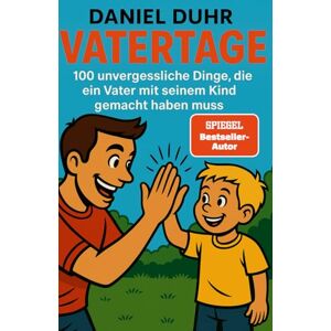 Duhr, Daniel Vatertage: 100 unvergessliche Dinge, die ein Vater mit seinem Kind gemacht haben muss Duhr, Daniel Vatertage: 100 unvergessliche Dinge, die ein Vater mit seinem Kind gemacht haben muss