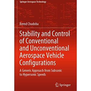 Chudoba, Bernd Stability and Control of Conventional and Unconventional Aerospace Vehicle Configurations: A Generic Approach from Subsonic to Hypersonic Speeds (Springer Aerospace Technology) Chudoba, Bernd Stability and Control of Conventional and Unconventional Aerospace Vehicle Configurations: A Generic Approach from Subsonic to Hypersonic Speeds (Springer Aerospace Technology)