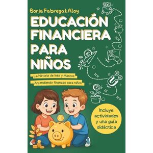 Fabregat Aloy, Borja Educación Financiera para Niños y Niñas: La Aventura de Inés y Marcos Descubriendo las Finanzas para Niños, los Hábitos de Ahorro y los Valores para Gestionar el Dinero Fabregat Aloy, Borja Educación Financiera para Niños y Niñas: La Aventura de Inés y Marcos Descubriendo las Finanzas para Niños, los Hábitos de Ahorro y los Valores para Gestionar el Dinero