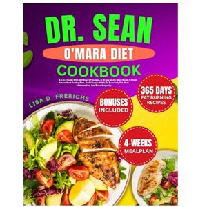 Frerichs, Lisa D. Dr. SEAN O'MARA DIET COOKBOOK: A 6-in-1 Guide With 365 Days Of Recipes, A 14-Day Quick-Start Reset, 4-Week Intermittent Fasting Plan, And Lifestyle ... Fat, Heal Inflammation, And Boost longevity Frerichs, Lisa D. Dr. SEAN O'MARA DIET COOKBOOK: A 6-in-1 Guide With 365 Days Of Recipes, A 14-Day Quick-Start Reset, 4-Week Intermittent Fasting Plan, And Lifestyle ... Fat, Heal Inflammation, And Boost longevity