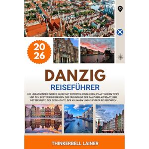 LAINER, THINKERBELL DANZIG REISEFÜHRER 2026: Ihr umfassender Insider-Guide mit Experten-Einblicken, praktischen Tipps und den besten Erlebnissen zur Erkundung der ... der Kulinarik und cleverer Reiserouten LAINER, THINKERBELL DANZIG REISEFÜHRER 2026: Ihr umfassender Insider-Guide mit Experten-Einblicken, praktischen Tipps und den besten Erlebnissen zur Erkundung der ... der Kulinarik und cleverer Reiserouten