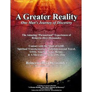 Hernandez JD-MCP, Reinerio A Greater Reality: One Man’s Journey Of Discovery: The Amazing “Paranormal” Experiences of Reinerio (Rey) Hernandez Hernandez JD-MCP, Reinerio A Greater Reality: One Man’s Journey Of Discovery: The Amazing “Paranormal” Experiences of Reinerio (Rey) Hernandez
