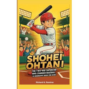 Ramirez, Richard G SHOHEI OHTANI: The Two-Way Superstar Who Changed Baseball (A Biography Book for Kids) Ramirez, Richard G SHOHEI OHTANI: The Two-Way Superstar Who Changed Baseball (A Biography Book for Kids)