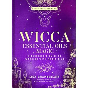 Lisa Chamberlain Wicca Essential Oils Magic: Accessing Your Spirit Guides & Other Beings from the Beyond: Volume 6 (The Mystic Library): 1 Lisa Chamberlain Wicca Essential Oils Magic: Accessing Your Spirit Guides & Other Beings from the Beyond: Volume 6 (The Mystic Library): 1