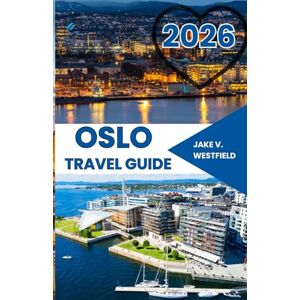 V. WESTFIELD, JAKE Oslo Travel Guide 2026: Discover Hidden Gems, Local Secrets, Outdoor Adventures, and Smart Tips for Safe, Budget-Friendly Solo Travel in Norway’s Capital V. WESTFIELD, JAKE Oslo Travel Guide 2026: Discover Hidden Gems, Local Secrets, Outdoor Adventures, and Smart Tips for Safe, Budget-Friendly Solo Travel in Norway’s Capital