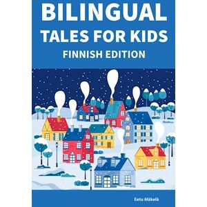 Mäkelä, Eetu Bilingual Tales For Kids : Finnish Edition 25 Captivating Stories in Finnish and English (Learn Finnish for Children) Mäkelä, Eetu Bilingual Tales For Kids : Finnish Edition 25 Captivating Stories in Finnish and English (Learn Finnish for Children)