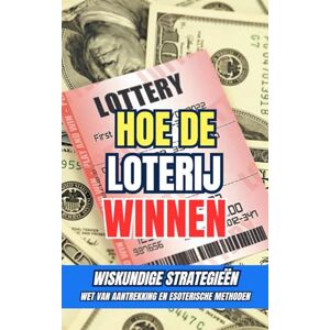Brothers, VC Hoe de loterij winnen : Wiskundige strategieën, wet van aantrekking en esoterische methoden Brothers, VC Hoe de loterij winnen : Wiskundige strategieën, wet van aantrekking en esoterische methoden