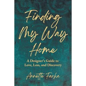 Farha, Annette Finding My Way Home: A Designer's Guide to Love, Loss, and Discovery Farha, Annette Finding My Way Home: A Designer's Guide to Love, Loss, and Discovery