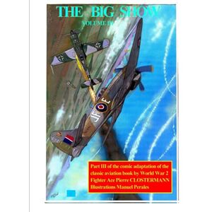 Perales, Manuel THE BIG SHOW VOLUME III: Based on the post-WW2 best-seller book by Free French fighter ace Pierre Clostermann by Manuel Perales in comic format. Foreword by Pierre Clostermann Perales, Manuel THE BIG SHOW VOLUME III: Based on the post-WW2 best-seller book by Free French fighter ace Pierre Clostermann by Manuel Perales in comic format. Foreword by Pierre Clostermann