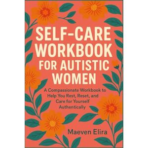 Elira, Maeven Self-Care Workbook for Autistic Women: A Compassionate Workbook to Help You Rest, Reset, and Care for Yourself Authentically Elira, Maeven Self-Care Workbook for Autistic Women: A Compassionate Workbook to Help You Rest, Reset, and Care for Yourself Authentically
