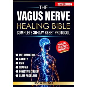 Wilder, Levi G. The Vagus Nerve Healing Bible: Complete 30-Day Reset Program with Proven Exercises for Anxiety, Trauma, Inflammation, Pain, Digestive Health and Sleep Problems Relief through Nervous System Regulation Wilder, Levi G. The Vagus Nerve Healing Bible: Complete 30-Day Reset Program with Proven Exercises for Anxiety, Trauma, Inflammation, Pain, Digestive Health and Sleep Problems Relief through Nervous System Regulation