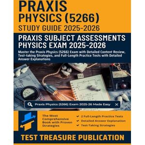 Publication, Test Treasure Praxis Physics (5266) Study Guide 2025-2026: Master the Praxis Physics (5266) Exam with Detailed Content Review, Test-taking Strategies, and ... Tests with Detailed Answer Explanations Publication, Test Treasure Praxis Physics (5266) Study Guide 2025-2026: Master the Praxis Physics (5266) Exam with Detailed Content Review, Test-taking Strategies, and ... Tests with Detailed Answer Explanations
