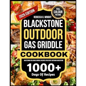 G. Wright, Rebecca BLACK STONE OUTDOOR GAS GRIDDLE COOKBOOK: Mastering Delicious Griddle Recipes for Every Outdoor Adventure G. Wright, Rebecca BLACK STONE OUTDOOR GAS GRIDDLE COOKBOOK: Mastering Delicious Griddle Recipes for Every Outdoor Adventure