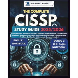 ACADEMY, TRIUMPHANT The Complete CISSP Study Guide 2025-2026: Comprehensive Information Security Leadership Preparation with 1200+ Practice Questions, Strategic Case ... Certification Study Guide Series) ACADEMY, TRIUMPHANT The Complete CISSP Study Guide 2025-2026: Comprehensive Information Security Leadership Preparation with 1200+ Practice Questions, Strategic Case ... Certification Study Guide Series)