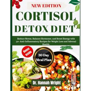 Wright, Dr. Hannah CORTISOL DETOX DIET COOKBOOK: Reduce Stress, Balance Hormones, and Boost Energy with 50+ Anti-Inflammatory Recipes for Weight Loss and Adrenal Health. Wright, Dr. Hannah CORTISOL DETOX DIET COOKBOOK: Reduce Stress, Balance Hormones, and Boost Energy with 50+ Anti-Inflammatory Recipes for Weight Loss and Adrenal Health.