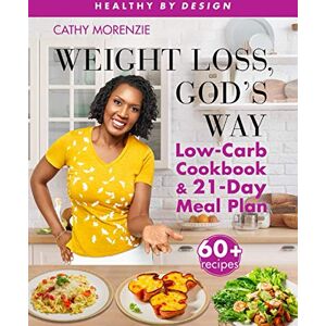 Morenzie, Cathy Weight Loss, God's Way: Low-Carb Cookbook and 21-Day Meal Plan (Healthy by Design) Morenzie, Cathy Weight Loss, God's Way: Low-Carb Cookbook and 21-Day Meal Plan (Healthy by Design)