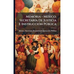 Memoria Mexico. SecretarÃ-a De Justicia E InstrucciÃ3n Pðblica Memoria Mexico. SecretarÃ-a De Justicia E InstrucciÃ3n Pðblica