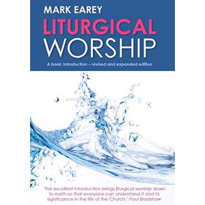 Earey, Mark Liturgical Worship: A basic introduction revised and expanded edition Earey, Mark Liturgical Worship: A basic introduction revised and expanded edition