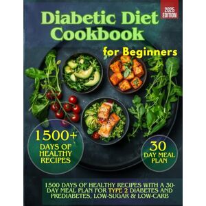 Manwaring, Irene Diabetic Diet Cookbook for Beginners: 1500 Days of Healthy Recipes with a 30-Day Meal Plan for Type 2 Diabetes and Prediabetes, Low-Sugar & Low-Carb Manwaring, Irene Diabetic Diet Cookbook for Beginners: 1500 Days of Healthy Recipes with a 30-Day Meal Plan for Type 2 Diabetes and Prediabetes, Low-Sugar & Low-Carb