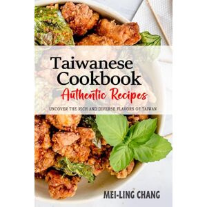 Chang, Mei-Ling Taiwanese Cookbook Uncover the Rich and Diverse Flavors of Taiwan: The Collection of Traditional and Authentic Taiwanese Recipes Passed Down from Generations Chang, Mei-Ling Taiwanese Cookbook Uncover the Rich and Diverse Flavors of Taiwan: The Collection of Traditional and Authentic Taiwanese Recipes Passed Down from Generations