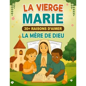 Bohmi, Kathy La Vierge Marie : 30+ Raisons d’aimer la Mère de Dieu: Livre inspirant pour aider les enfants à découvrir l’amour de la Sainte Vierge Connaître la ... de mots, Labyrinthes Cadeau ideal enfants Bohmi, Kathy La Vierge Marie : 30+ Raisons d’aimer la Mère de Dieu: Livre inspirant pour aider les enfants à découvrir l’amour de la Sainte Vierge Connaître la ... de mots, Labyrinthes Cadeau ideal enfants