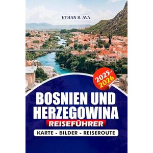 AVA, ETHAN B. BOSNIEN UND HERZEGOWINA REISEFÜHRER 2025 – 2026: Erkunden Sie Attraktionen, versteckte Juwelen, Outdoor-Abenteuer und enthüllen Sie die Schönheit von Sarajevo, Mostar und darüber hinaus AVA, ETHAN B. BOSNIEN UND HERZEGOWINA REISEFÜHRER 2025 – 2026: Erkunden Sie Attraktionen, versteckte Juwelen, Outdoor-Abenteuer und enthüllen Sie die Schönheit von Sarajevo, Mostar und darüber hinaus