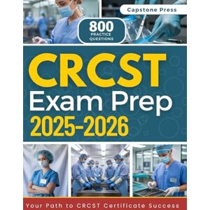 Press, Capstone CRCST Exam Prep 2025-2026: Master the Exam with 2 Full-Length Practice Tests, 800 Questions & Detailed Explanations Plus Instrument Charts and Updated Sterilization Standards for First-Attempt Success Press, Capstone CRCST Exam Prep 2025-2026: Master the Exam with 2 Full-Length Practice Tests, 800 Questions & Detailed Explanations Plus Instrument Charts and Updated Sterilization Standards for First-Attempt Success