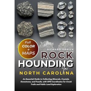 Orrick, Richard Rockhounding In North Carolina (FULL-COLOR): An Essential Guide to Collecting Minerals, Crystals, Gemstones, and Fossils, with GPS Coordinates for Creek Trails and Public Land Exploration (WITH MAPS) Orrick, Richard Rockhounding In North Carolina (FULL-COLOR): An Essential Guide to Collecting Minerals, Crystals, Gemstones, and Fossils, with GPS Coordinates for Creek Trails and Public Land Exploration (WITH MAPS)
