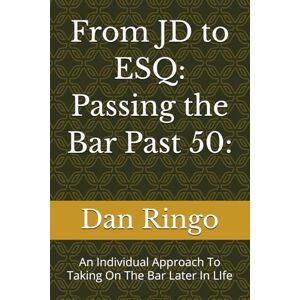 Ringo Esq., Dan From JD to ESQ: Passing the Bar Past 50:: An Individual Approach To Taking On The Bar Later In LIfe Ringo Esq., Dan From JD to ESQ: Passing the Bar Past 50:: An Individual Approach To Taking On The Bar Later In LIfe